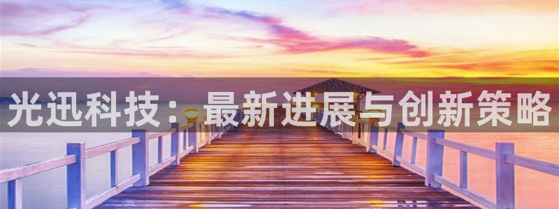 光迅科技：最新进展与创新策略