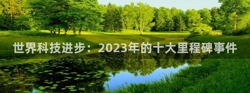 世界科技进步：2023年的十大里程碑事件